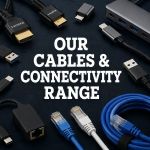 Our Cables & Connectivity Range